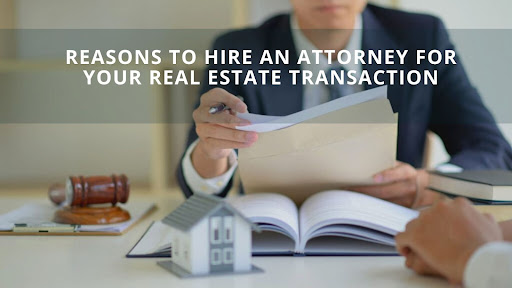 Reasons to Hire an Attorney For Your Real Estate Transaction
